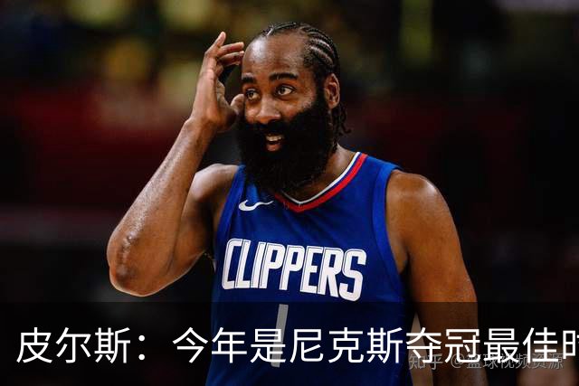 皮尔斯：今年是尼克斯夺冠最佳时间 未来绿军等队崛起将更难突围